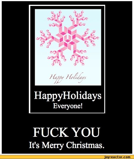 ﻿HappyHolidays
Everyone!
FUCK YOU
It's Merry Christmas.,funny pictures,auto