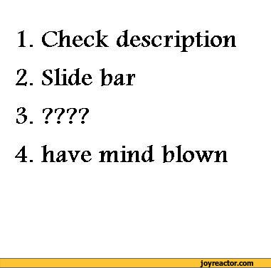 ﻿1.	Check description
2.	Slide bar
3.	????
4.	have mind blown,funny pictures,auto