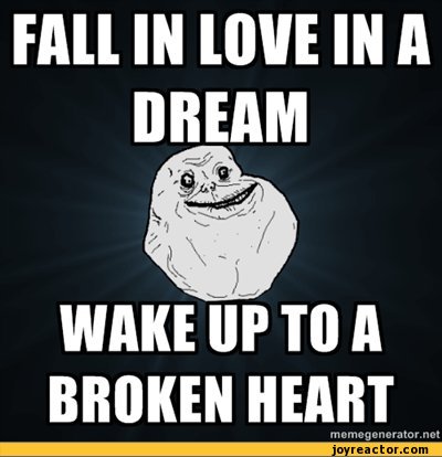 ﻿FAIL IN LOVE IN A DREA
WAKE UP TO A BROKEN HEART
memegenorator.net,funny pictures,auto