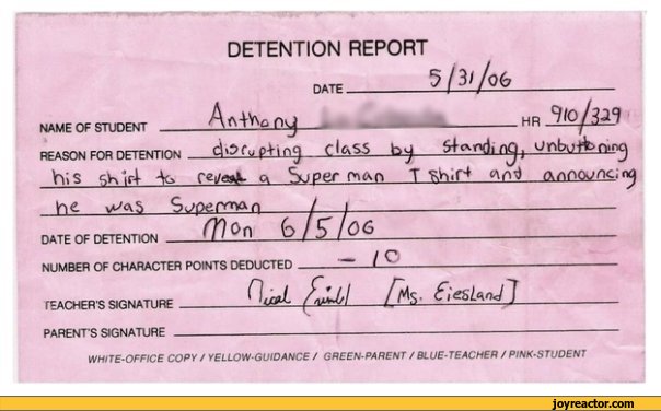 ﻿DATE
A ^ _LVa »
NAME OF STUOENT ___________
DETENTION REPORT
 5/3//o6
AOv
REASON FOR DETENTION  p-Hng____________
h;s sKirl ^ çgi/«JL a Super p^r> T fth.r*	anoojnç><y
he x^<\5	S jpermn____1 1
DATE OF DETENTION	 k	/Sj^^.
NUMBER OF CHARACTER POINTS DEDUCTED
- /O
TEACHER'S SIGNATURE PARENT